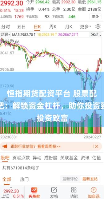 恒指期货配资平台 股票配资吧：解锁资金杠杆，助你投资致富