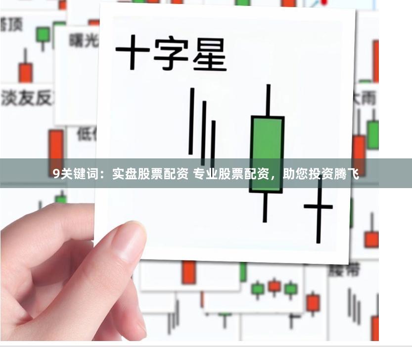 9关键词:实盘股票配资 专业股票配资,助您投资腾飞