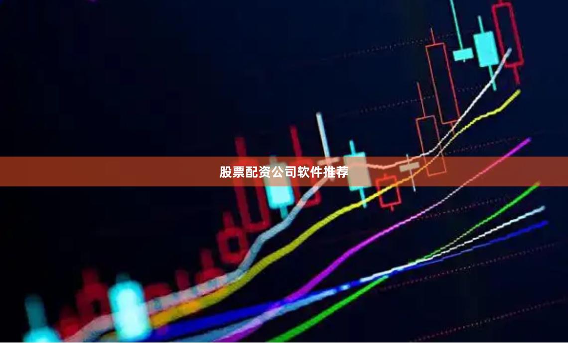 股票配资公司软件推荐