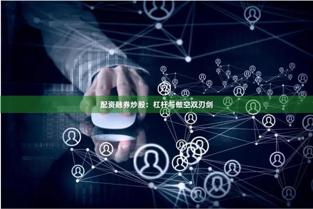 配资融券炒股：杠杆与做空双刃剑