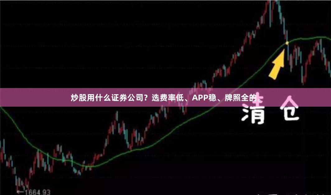 炒股用什么证券公司？选费率低、APP稳、牌照全的。