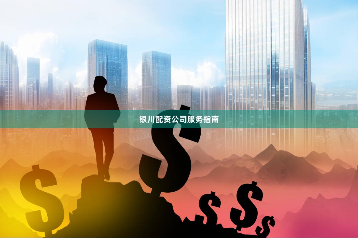 银川配资公司服务指南