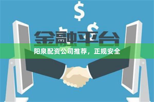 阳泉配资公司推荐，正规安全