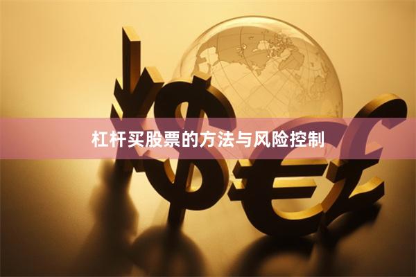杠杆买股票的方法与风险控制