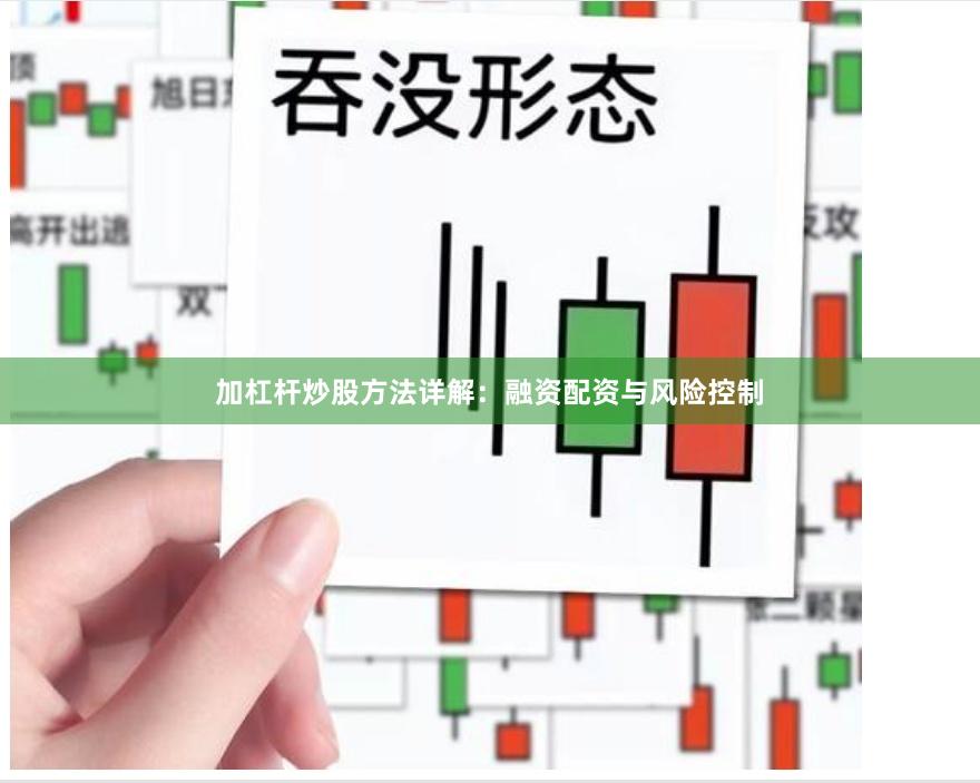 加杠杆炒股方法详解：融资配资与风险控制